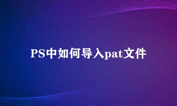 PS中如何导入pat文件