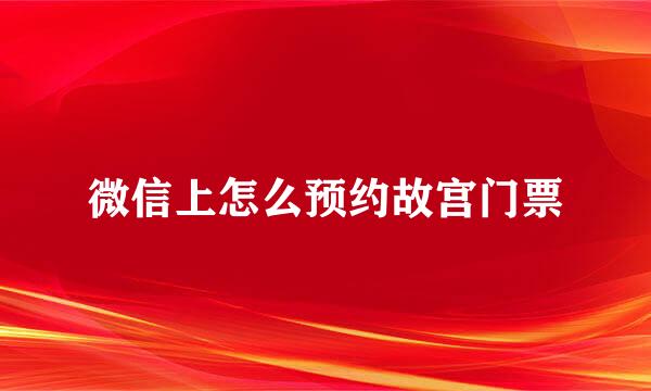 微信上怎么预约故宫门票