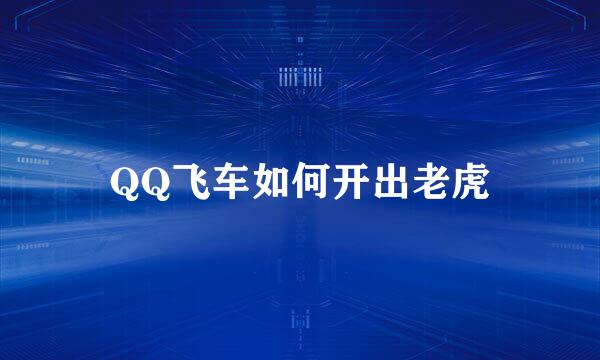 QQ飞车如何开出老虎