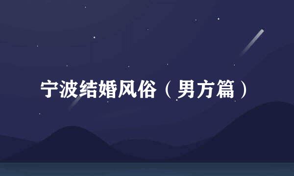 宁波结婚风俗（男方篇）