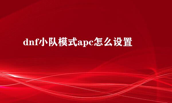dnf小队模式apc怎么设置