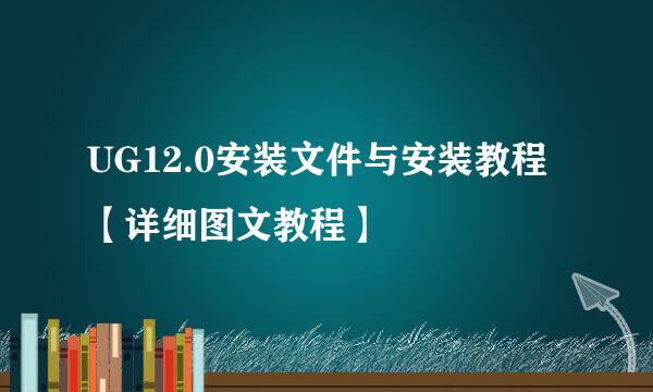 UG12.0安装文件与安装教程【详细图文教程】