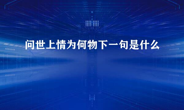 问世上情为何物下一句是什么