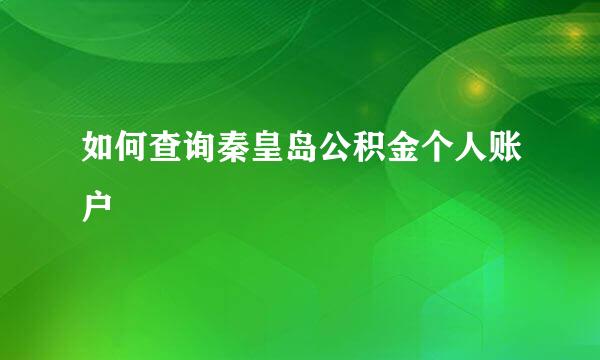 如何查询秦皇岛公积金个人账户