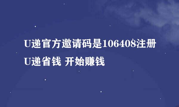 U递官方邀请码是106408注册U递省钱 开始赚钱