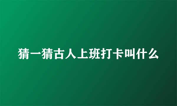 猜一猜古人上班打卡叫什么