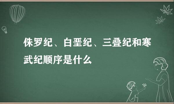 侏罗纪、白垩纪、三叠纪和寒武纪顺序是什么