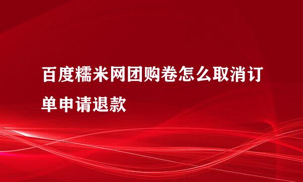 百度糯米网团购卷怎么取消订单申请退款