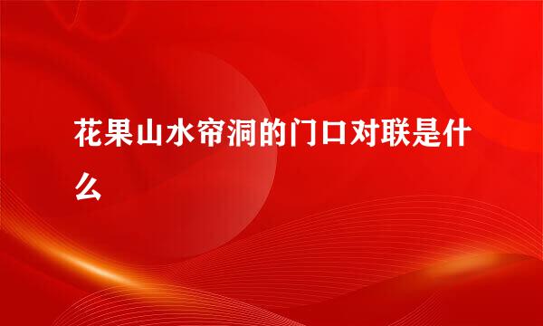 花果山水帘洞的门口对联是什么