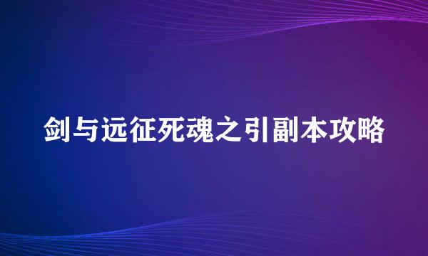 剑与远征死魂之引副本攻略
