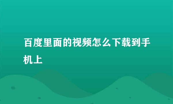 百度里面的视频怎么下载到手机上