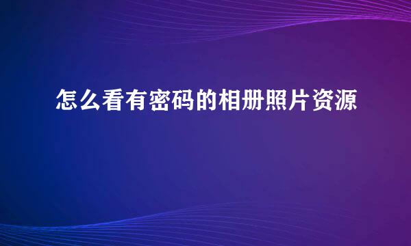 怎么看有密码的相册照片资源