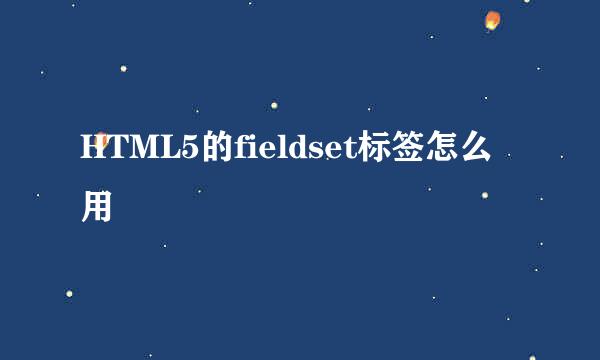 HTML5的fieldset标签怎么用