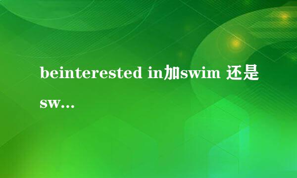 beinterested in加swim 还是swimming