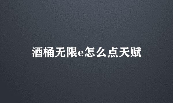酒桶无限e怎么点天赋