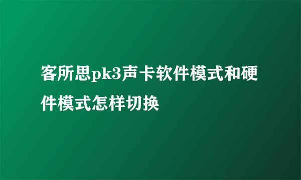 客所思pk3声卡软件模式和硬件模式怎样切换