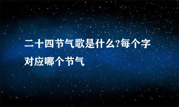 二十四节气歌是什么?每个字对应哪个节气