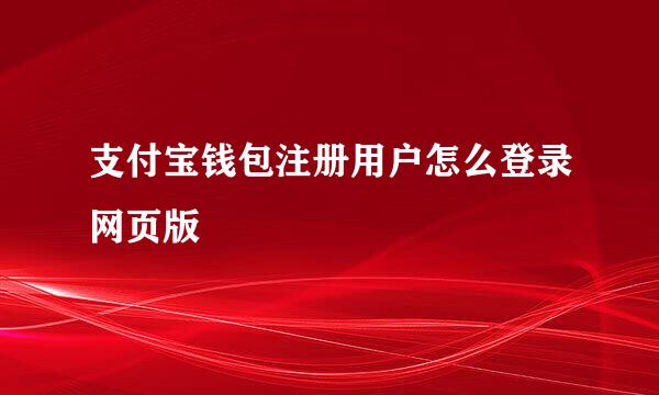 支付宝钱包注册用户怎么登录网页版