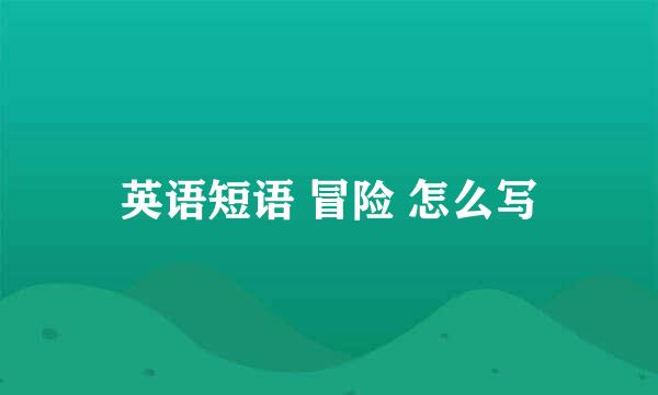 英语短语 冒险 怎么写