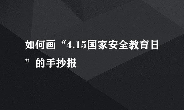 如何画“4.15国家安全教育日”的手抄报