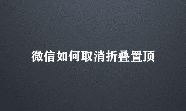 微信如何取消折叠置顶