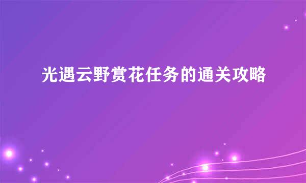 光遇云野赏花任务的通关攻略