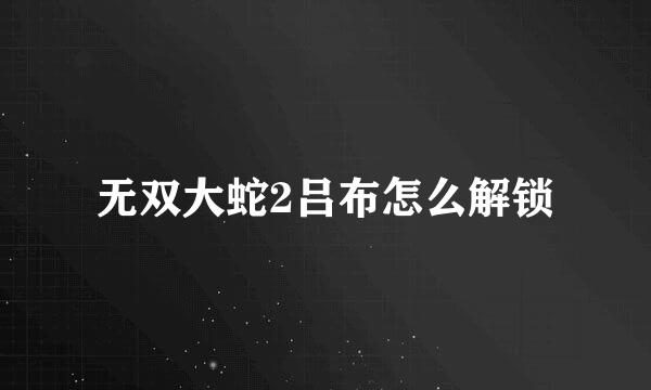 无双大蛇2吕布怎么解锁