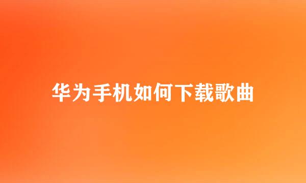 华为手机如何下载歌曲