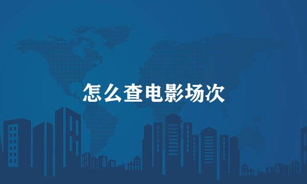 怎么查电影场次