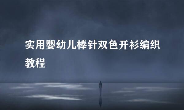 实用婴幼儿棒针双色开衫编织教程