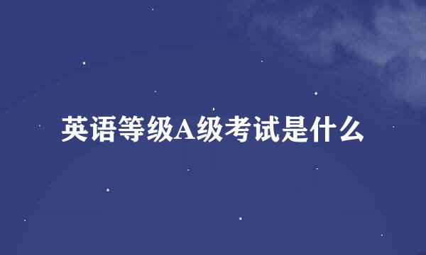 英语等级A级考试是什么