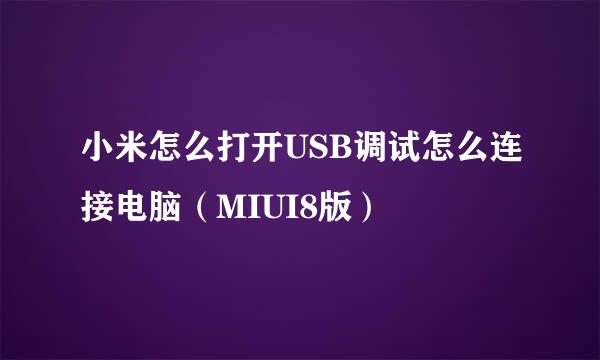 小米怎么打开USB调试怎么连接电脑（MIUI8版）