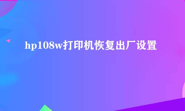 hp108w打印机恢复出厂设置