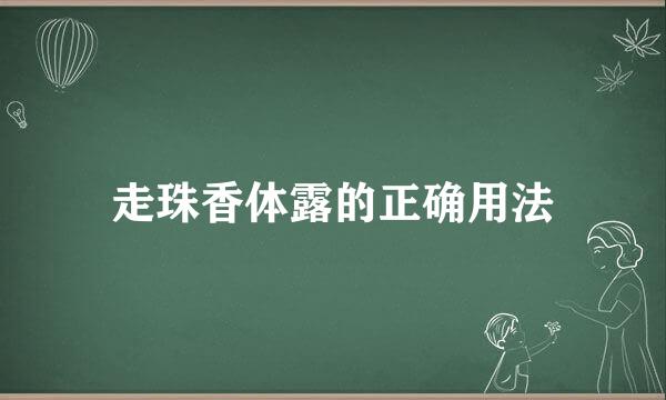 走珠香体露的正确用法