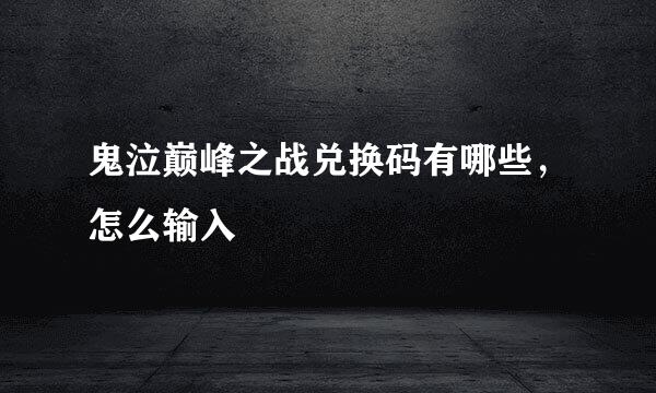 鬼泣巅峰之战兑换码有哪些，怎么输入