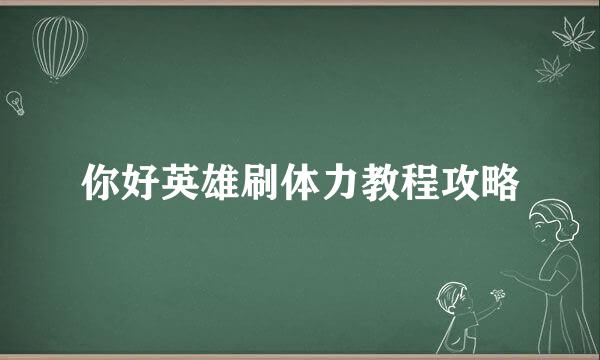 你好英雄刷体力教程攻略
