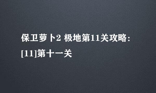 保卫萝卜2 极地第11关攻略：[11]第十一关