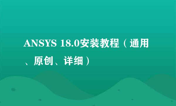 ANSYS 18.0安装教程（通用、原创、详细）