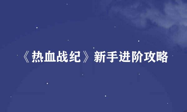 《热血战纪》新手进阶攻略