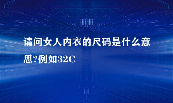 请问女人内衣的尺码是什么意思?例如32C