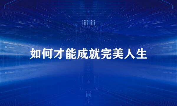 如何才能成就完美人生