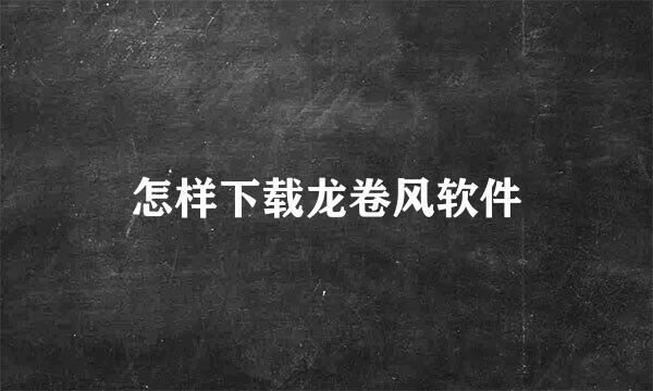 怎样下载龙卷风软件