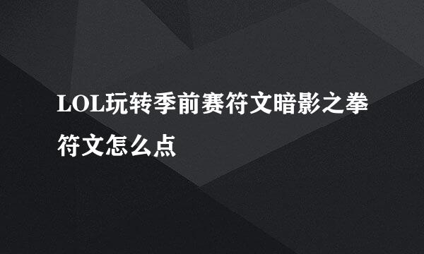 LOL玩转季前赛符文暗影之拳符文怎么点