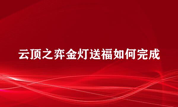 云顶之弈金灯送福如何完成