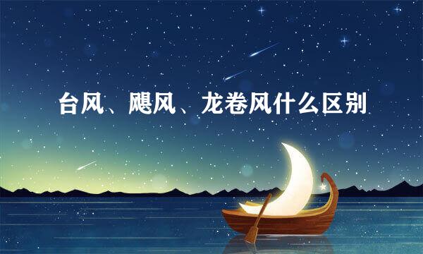 台风、飓风、龙卷风什么区别