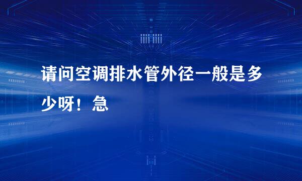 请问空调排水管外径一般是多少呀!急