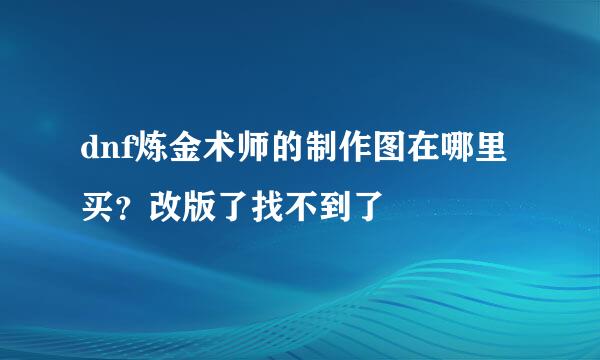 dnf炼金术师的制作图在哪里买？改版了找不到了