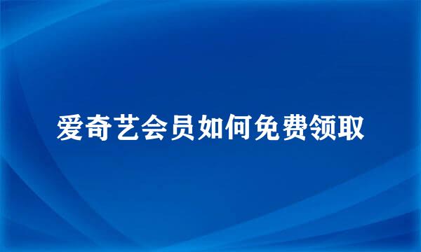 爱奇艺会员如何免费领取