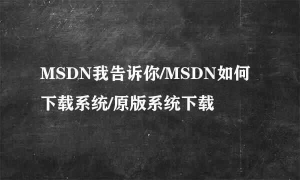 MSDN我告诉你/MSDN如何下载系统/原版系统下载