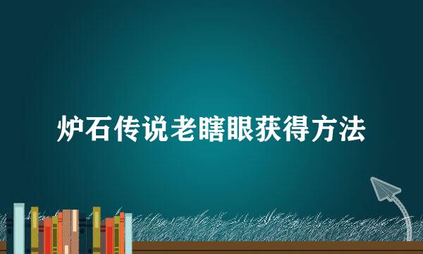 炉石传说老瞎眼获得方法